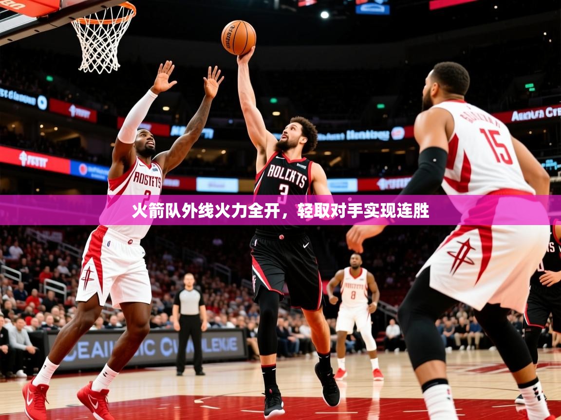 2025ued体育直播火箭队外线火力全开,轻取对手实现连胜 第1张