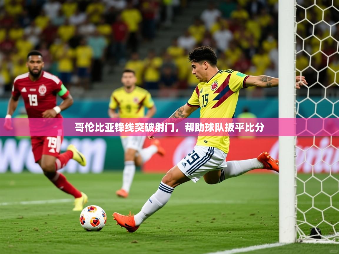 2026ued体育网页版登陆哥伦比亚锋线突破射门,帮助球队扳平比分 第4张